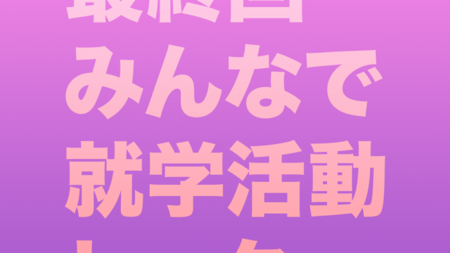 最終回 みんなで就学活動トーク